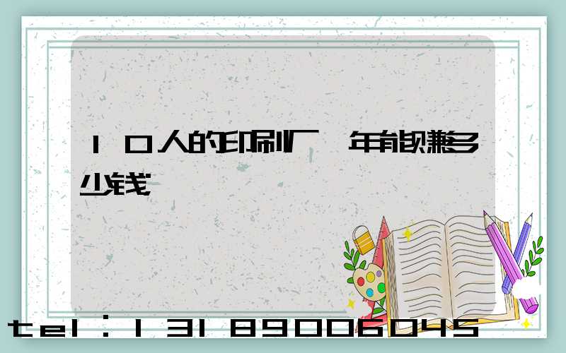 10人的印刷厂一年能赚多少钱