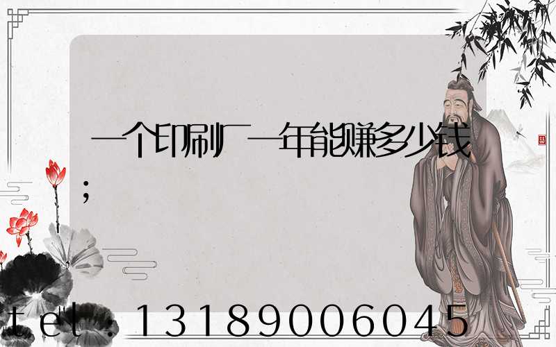 一个印刷厂一年能赚多少钱