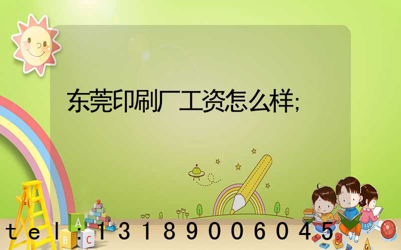 东莞印刷厂工资怎么样