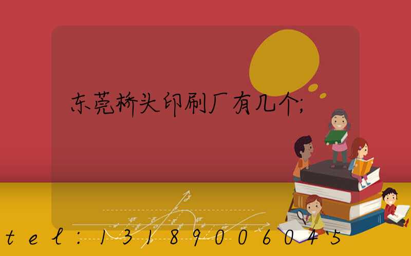 东莞桥头印刷厂有几个