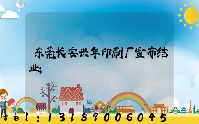 东莞长安兴年印刷厂宣布结业