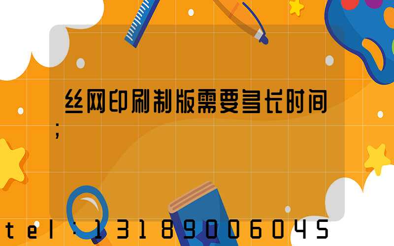 丝网印刷制版需要多长时间