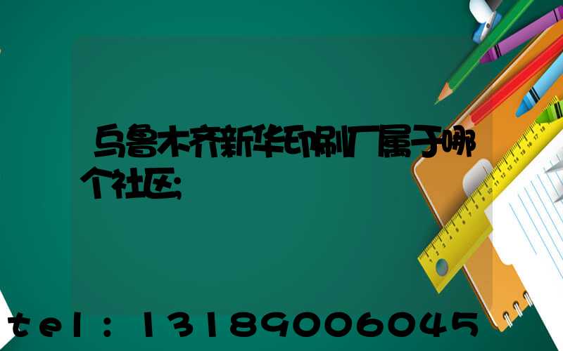 乌鲁木齐新华印刷厂属于哪个社区