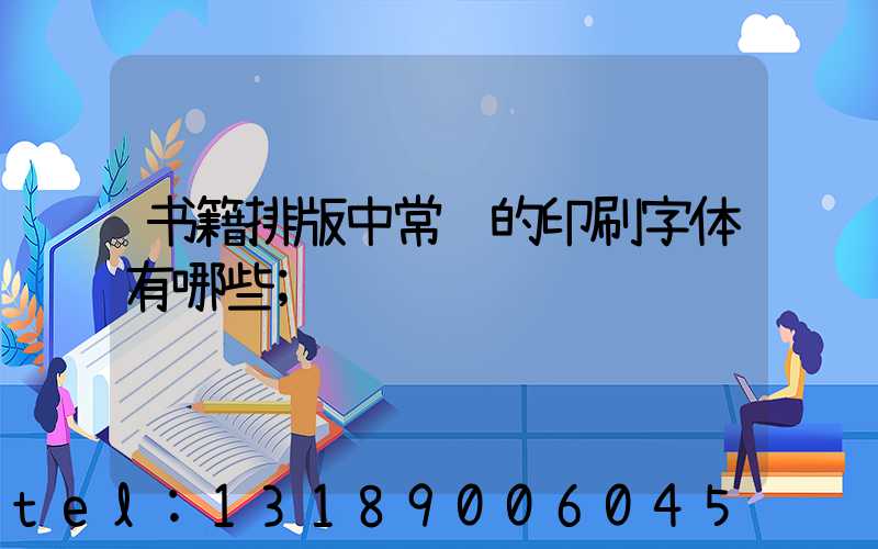 书籍排版中常见的印刷字体有哪些