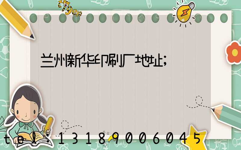 兰州新华印刷厂地址