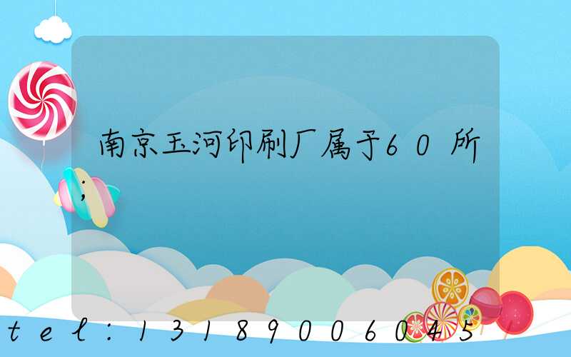 南京玉河印刷厂属于60所