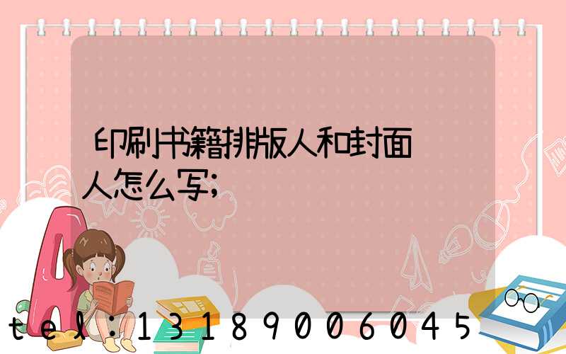 印刷书籍排版人和封面设计人怎么写