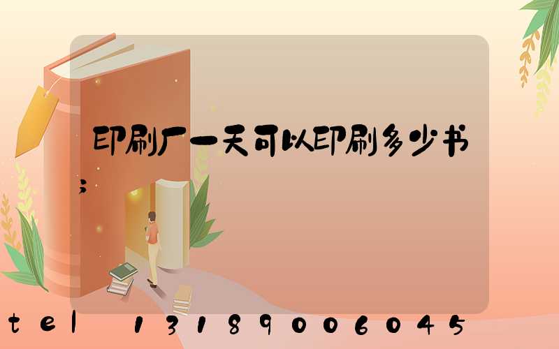 印刷厂一天可以印刷多少书