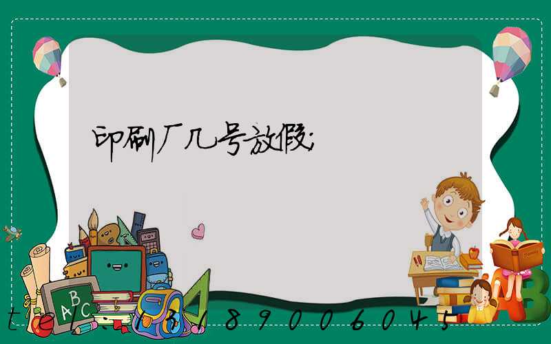 印刷厂几号放假