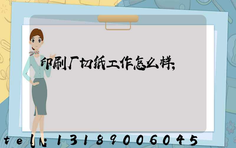 印刷厂切纸工作怎么样