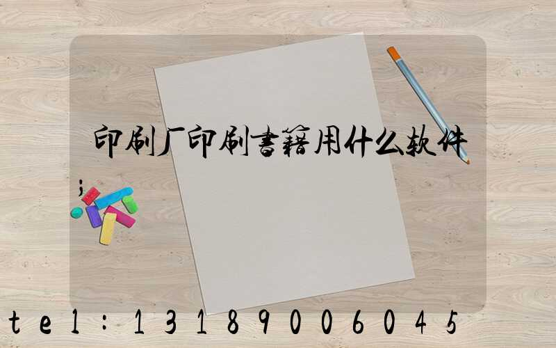 印刷厂印刷书籍用什么软件