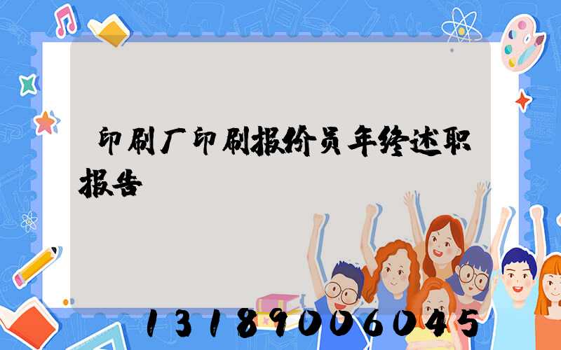 印刷厂印刷报价员年终述职报告