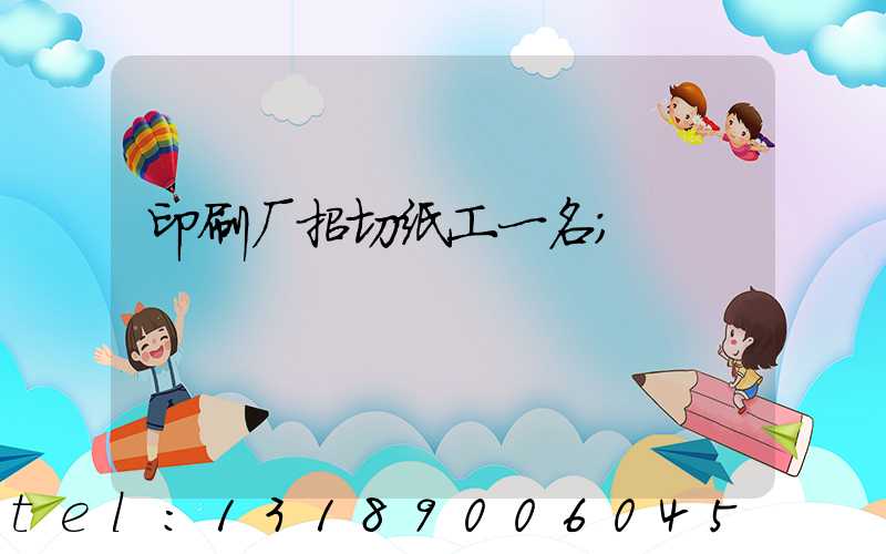 印刷厂招切纸工一名