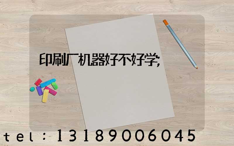 印刷厂机器好不好学