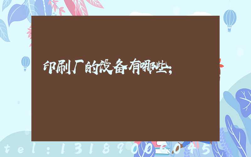 印刷厂的设备有哪些