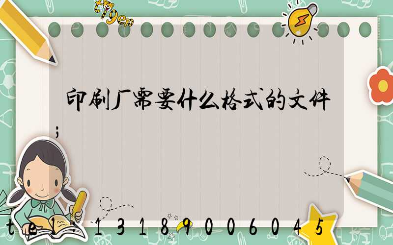 印刷厂需要什么格式的文件