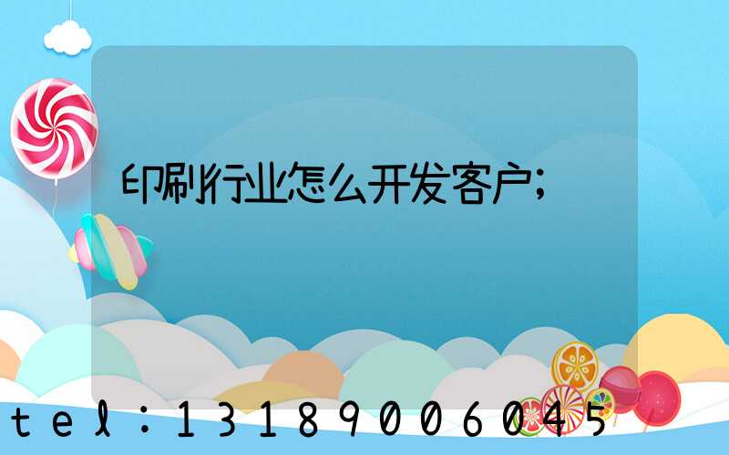 印刷行业怎么开发客户