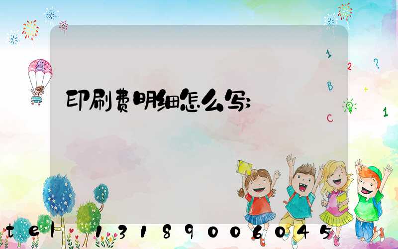 印刷费明细怎么写