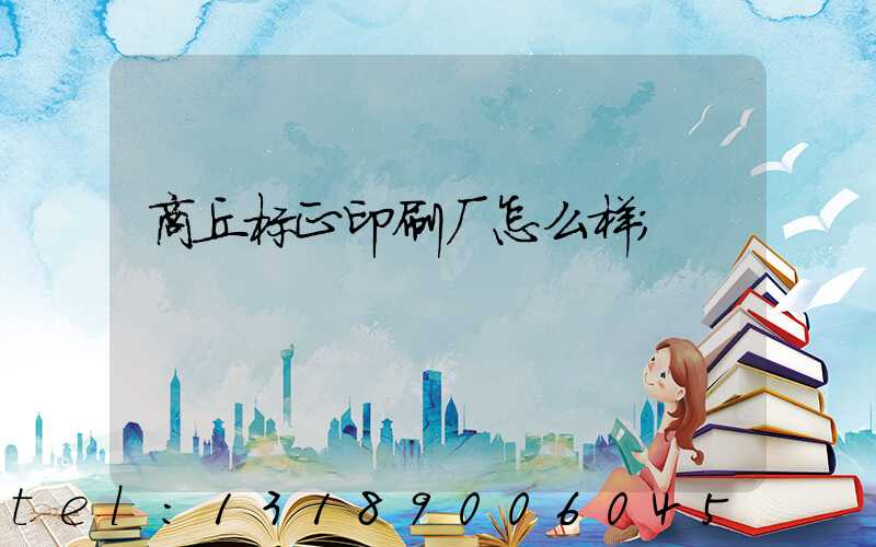 商丘标正印刷厂怎么样