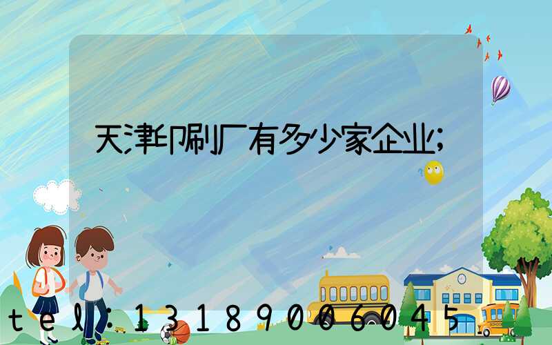 天津印刷厂有多少家企业