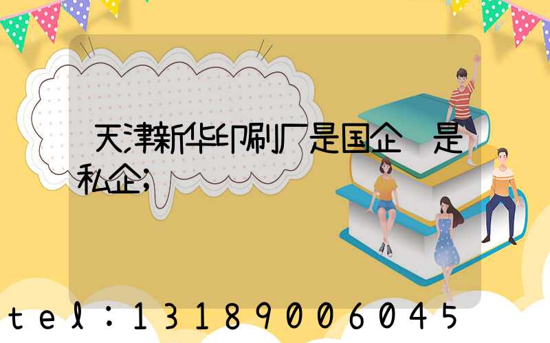 天津新华印刷厂是国企还是私企