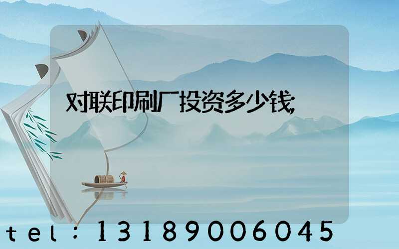 对联印刷厂投资多少钱