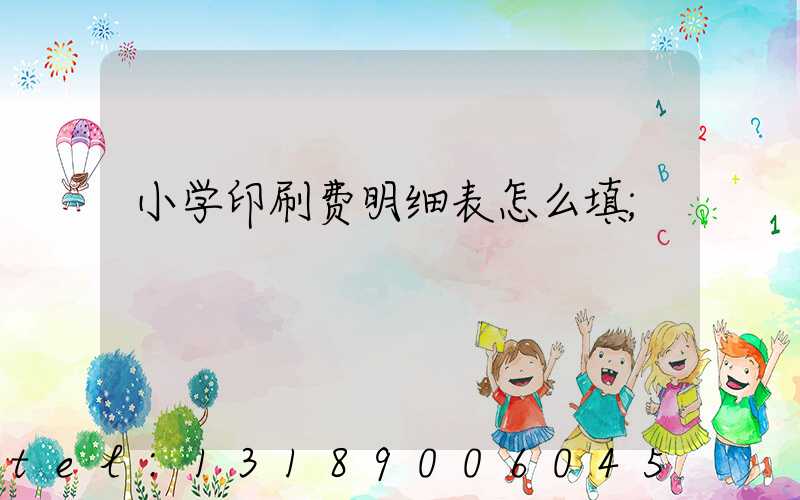 小学印刷费明细表怎么填