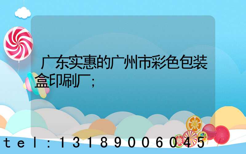 广东实惠的广州市彩色包装盒印刷厂