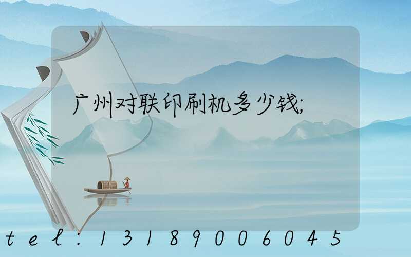 广州对联印刷机多少钱
