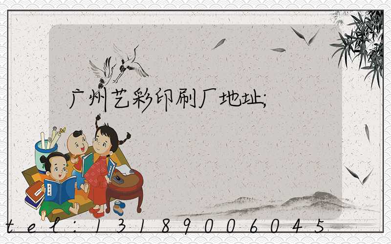 广州艺彩印刷厂地址