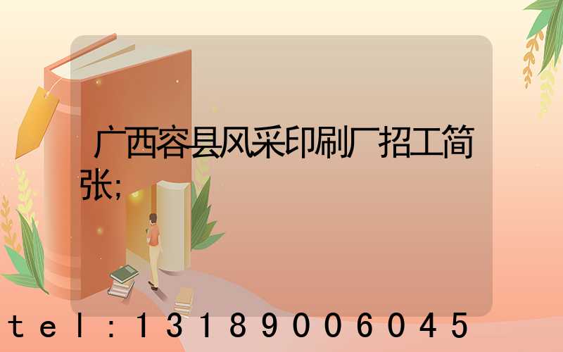 广西容县风采印刷厂招工简张