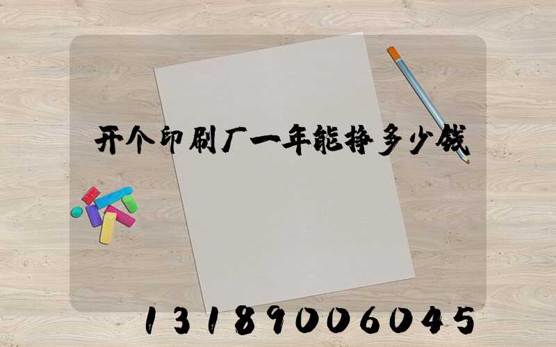 开个印刷厂一年能挣多少钱