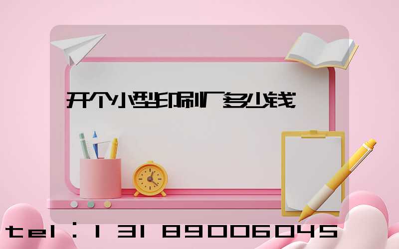 开个小型印刷厂多少钱