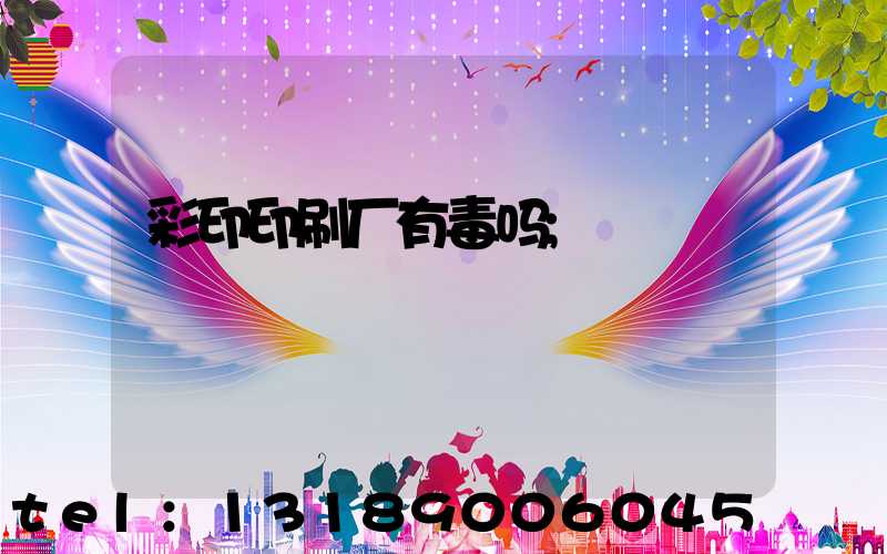 彩印印刷厂有毒吗