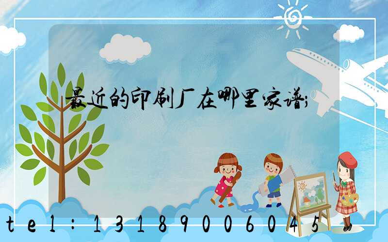 最近的印刷厂在哪里家谱