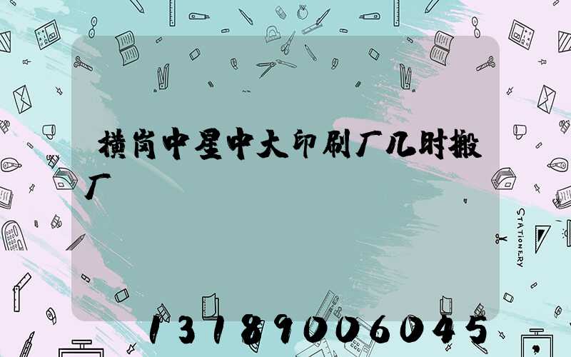 横岗中星中大印刷厂几时搬厂