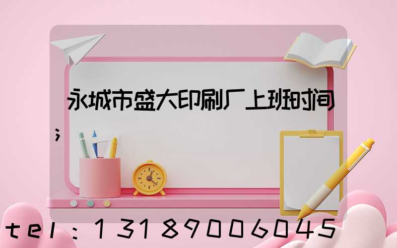 永城市盛大印刷厂上班时间