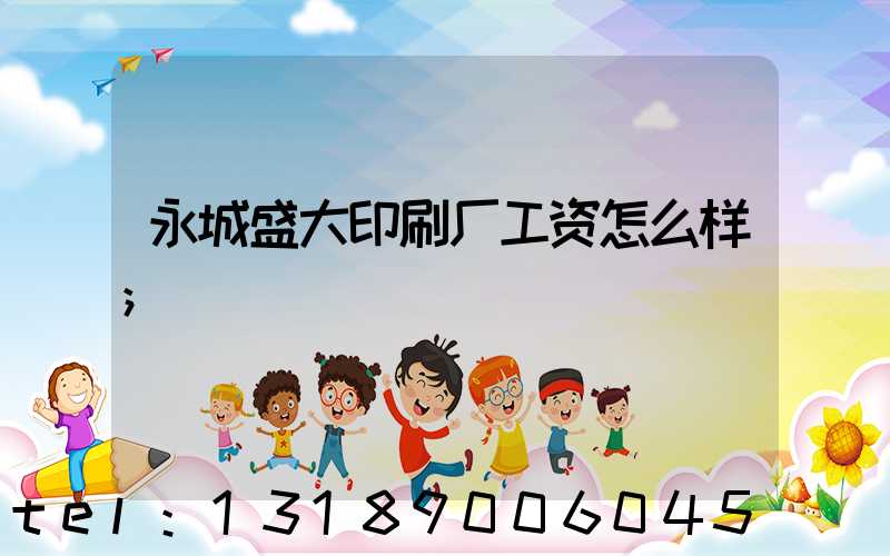 永城盛大印刷厂工资怎么样