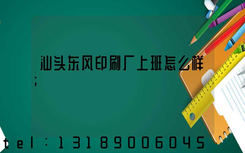 汕头东风印刷厂上班怎么样