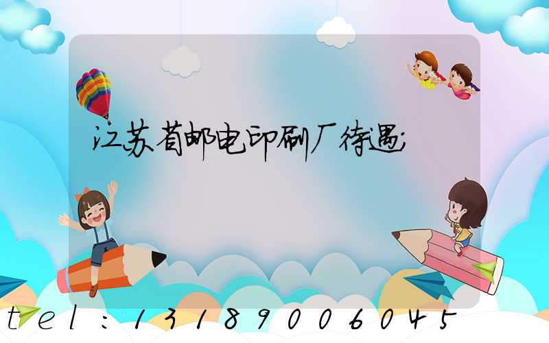 江苏省邮电印刷厂待遇