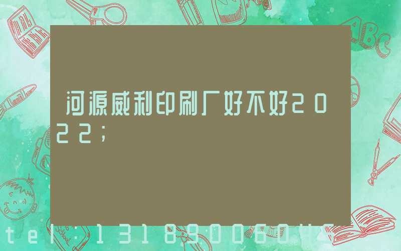 河源威利印刷厂好不好2022