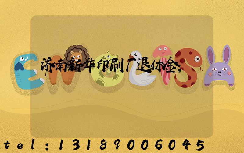 济南新华印刷厂退休金