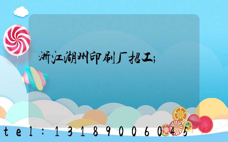 浙江湖州印刷厂招工