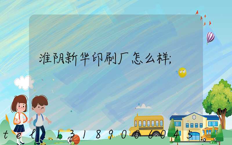淮阴新华印刷厂怎么样