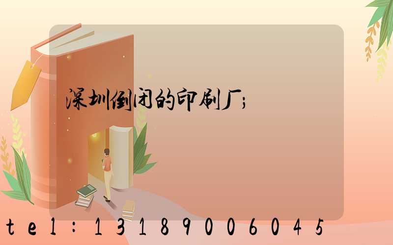 深圳倒闭的印刷厂