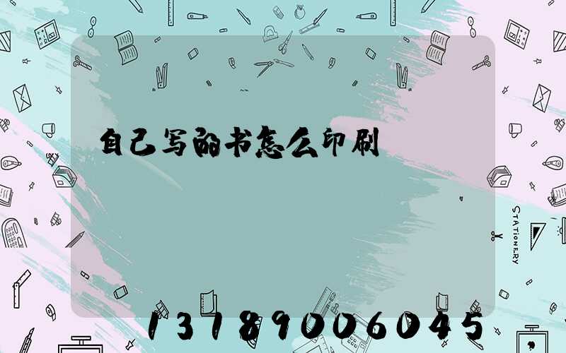 自己写的书怎么印刷