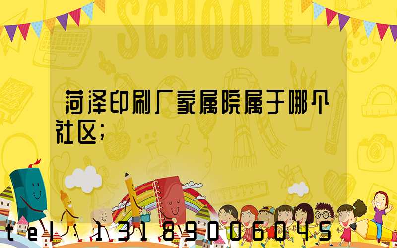 菏泽印刷厂家属院属于哪个社区