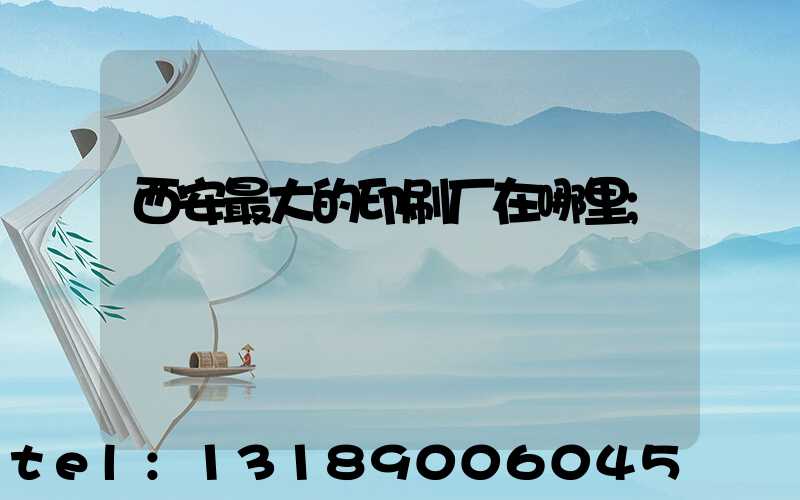 西安最大的印刷厂在哪里