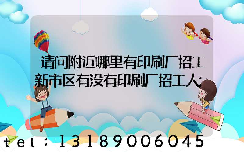 请问附近哪里有印刷厂招工新市区有没有印刷厂招工人