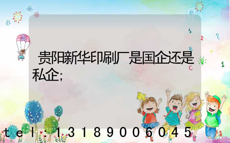 贵阳新华印刷厂是国企还是私企